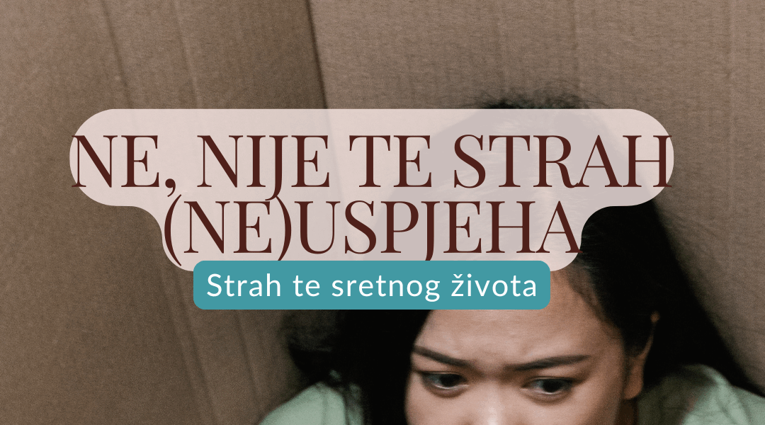 Ne, nije te strah (ne)uspjeha nego – sretnog života